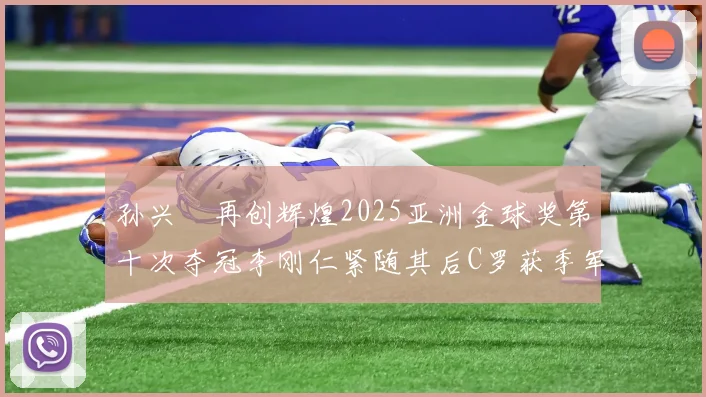 孙兴慜再创辉煌2025亚洲金球奖第十次夺冠李刚仁紧随其后C罗获季军
