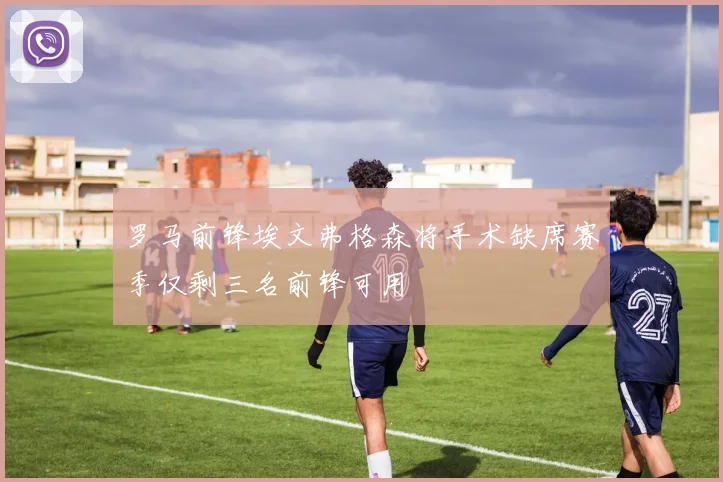 罗马前锋埃文弗格森将手术缺席赛季仅剩三名前锋可用