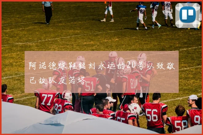 阿诺德球鞋铭刻永远的20号以致敬已故队友若塔