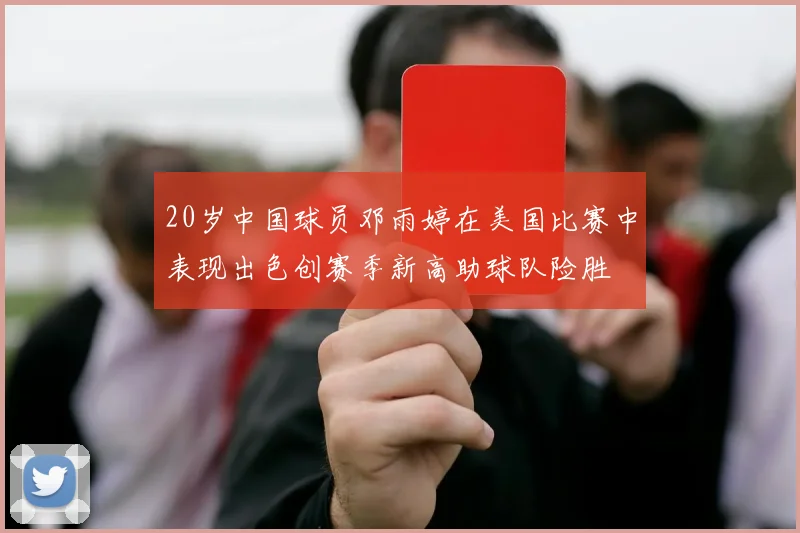20岁中国球员邓雨婷在美国比赛中表现出色创赛季新高助球队险胜