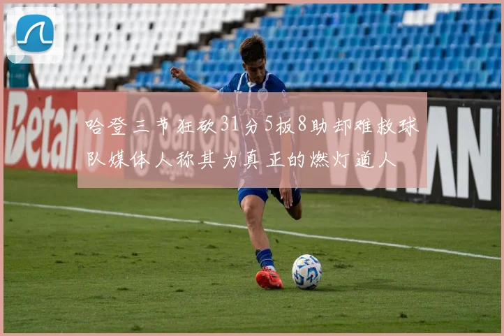 哈登三节狂砍31分5板8助却难救球队媒体人称其为真正的燃灯道人