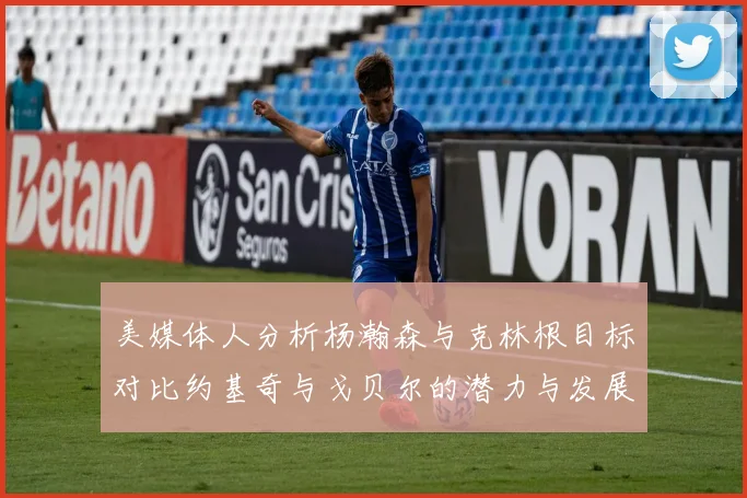 美媒体人分析杨瀚森与克林根目标对比约基奇与戈贝尔的潜力与发展方向